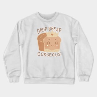 Drop Bread Gorgeous! Crewneck Sweatshirt